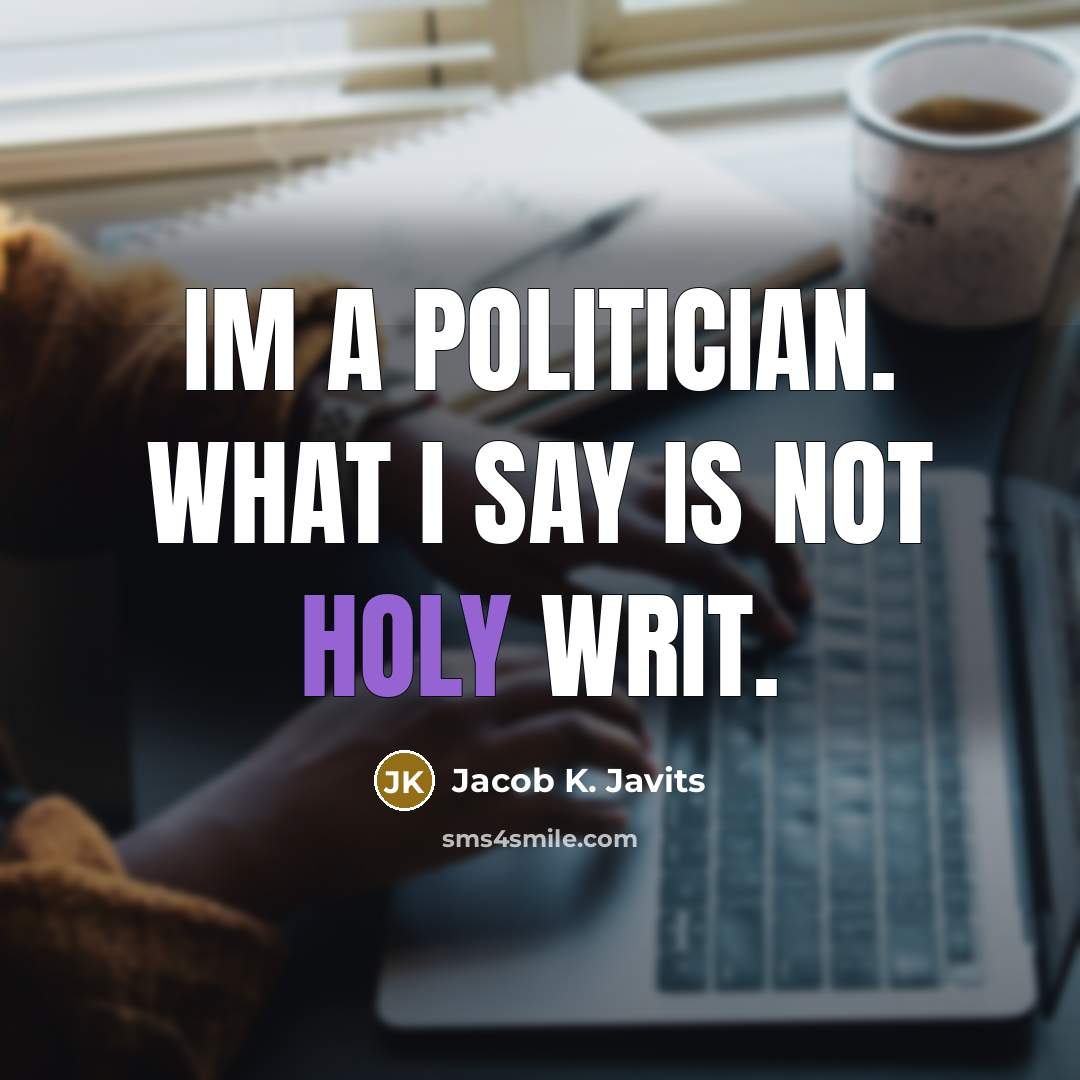“Im a politician. What I say is not holy writ.…” quote by Jacob K. Javits