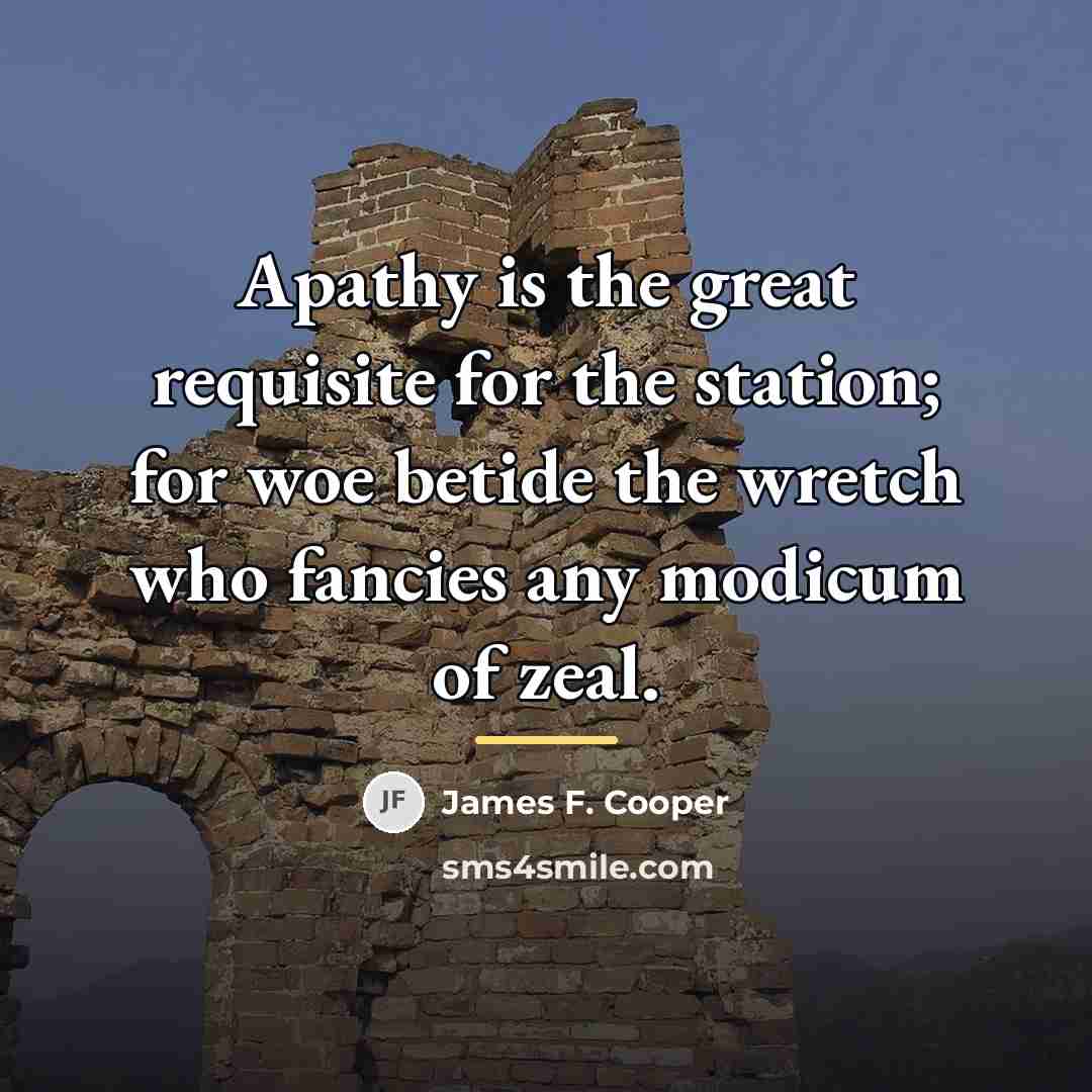“Apathy is the great requisite for the station; for woe…” quote by James F. Cooper