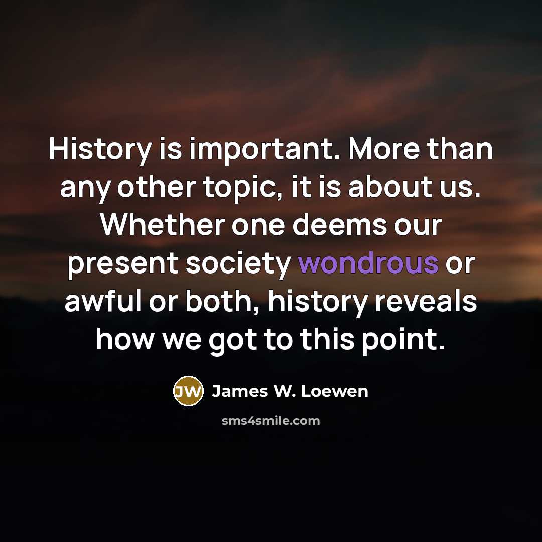 “History is important. More than any other topic, it is…” quote by James W. Loewen