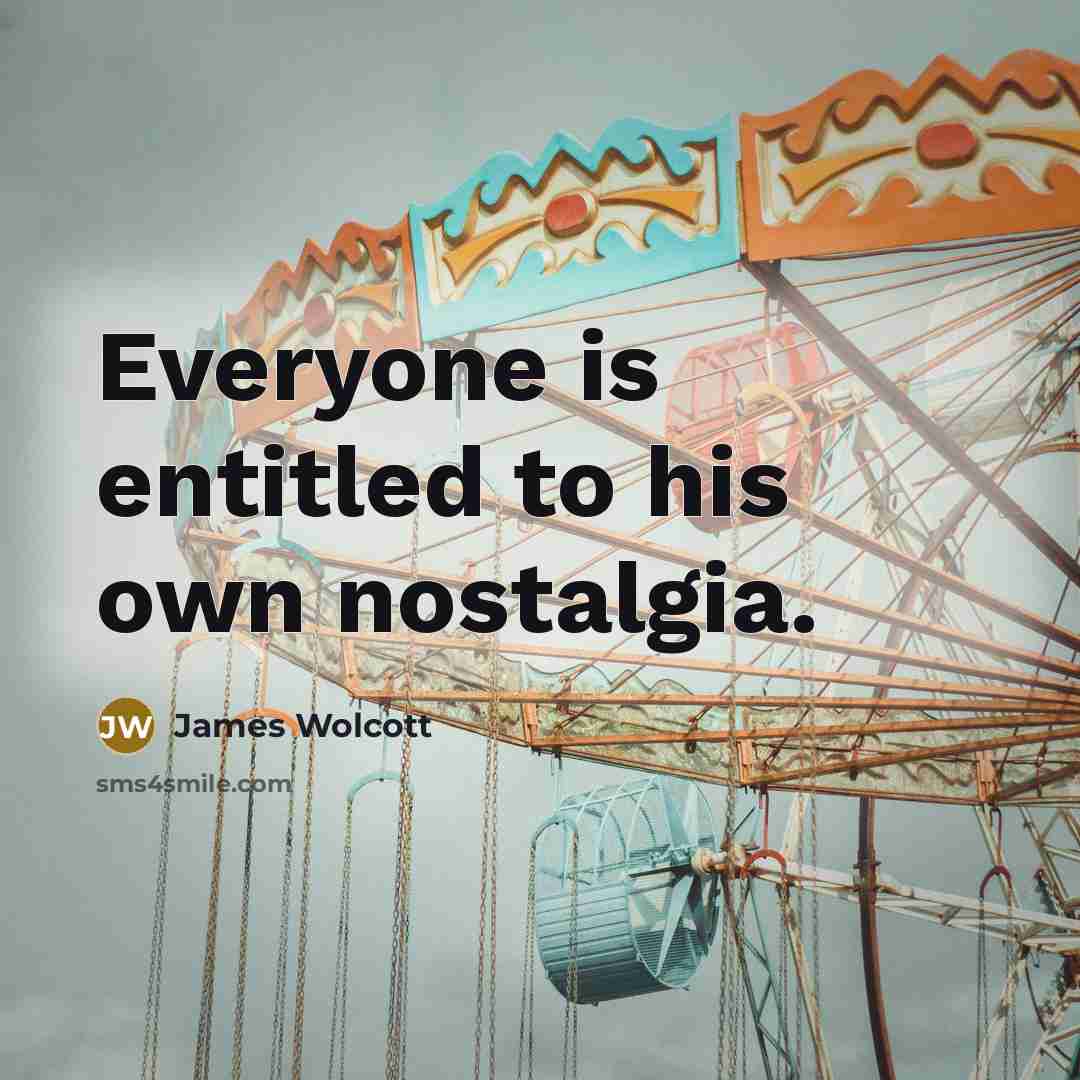 “Everyone is entitled to his own nostalgia.…” quote by James Wolcott