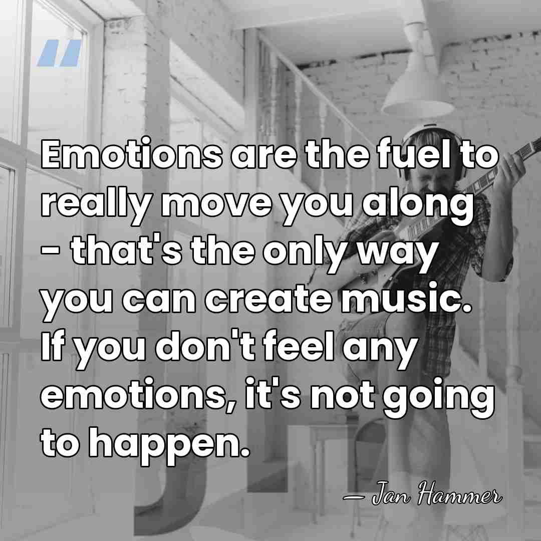 Emotions are the fuel to really move you along - that's the&hellip; - Jan Hammer
