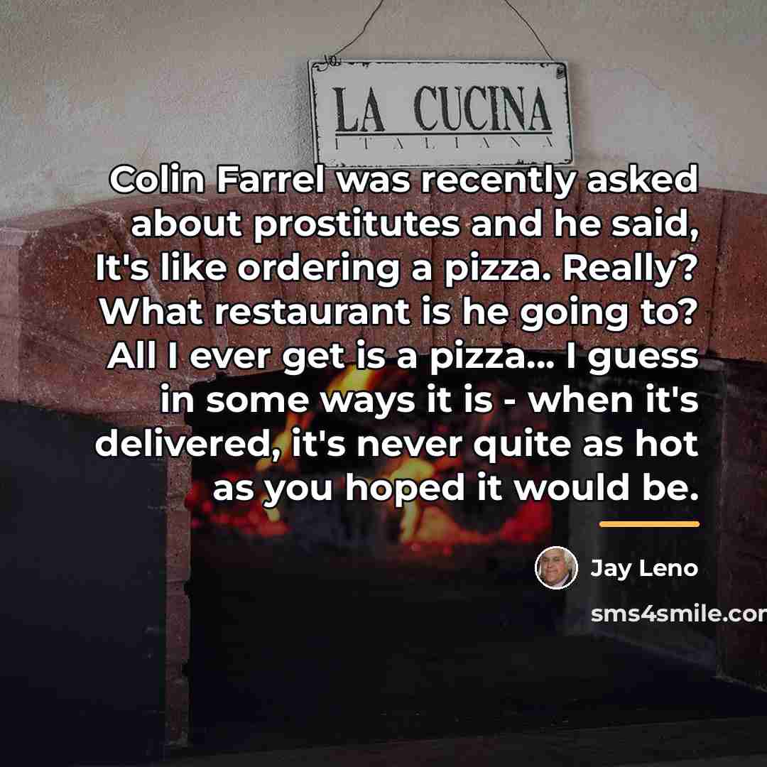 “Colin Farrel was recently asked about prostitutes and he said,…” quote by Jay Leno