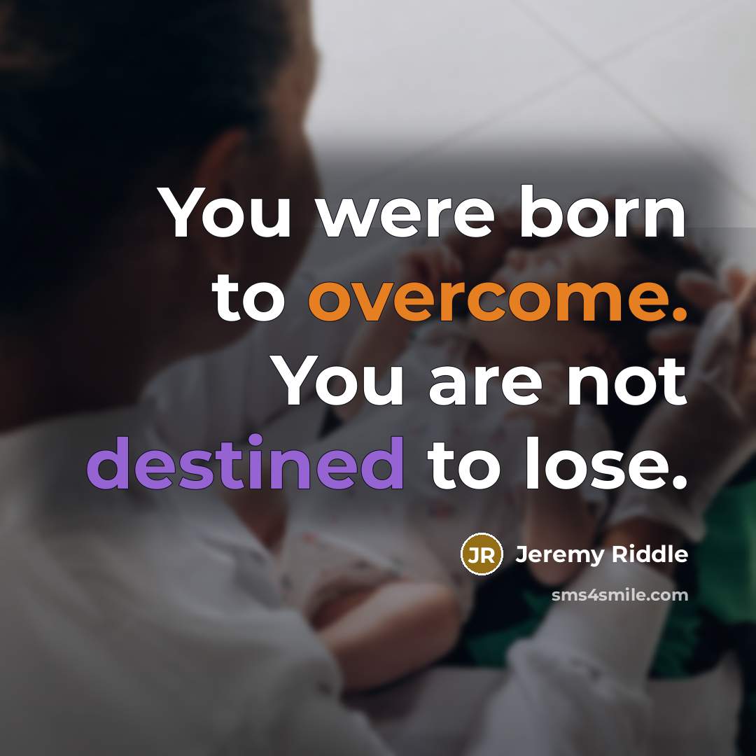 “You were born to overcome. You are not destined to…” quote by Jeremy Riddle