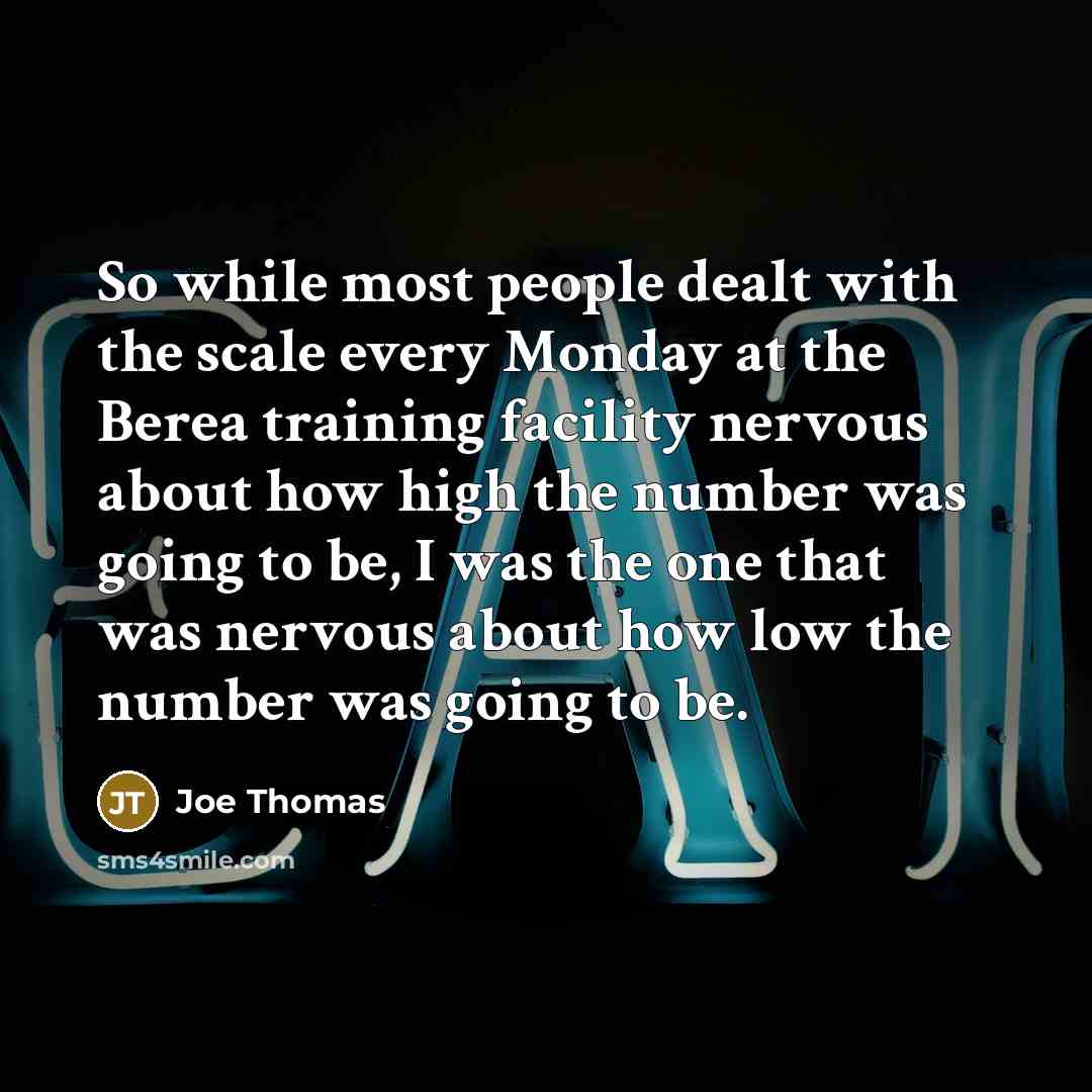 “So while most people dealt with the scale every Monday…” quote by Joe Thomas