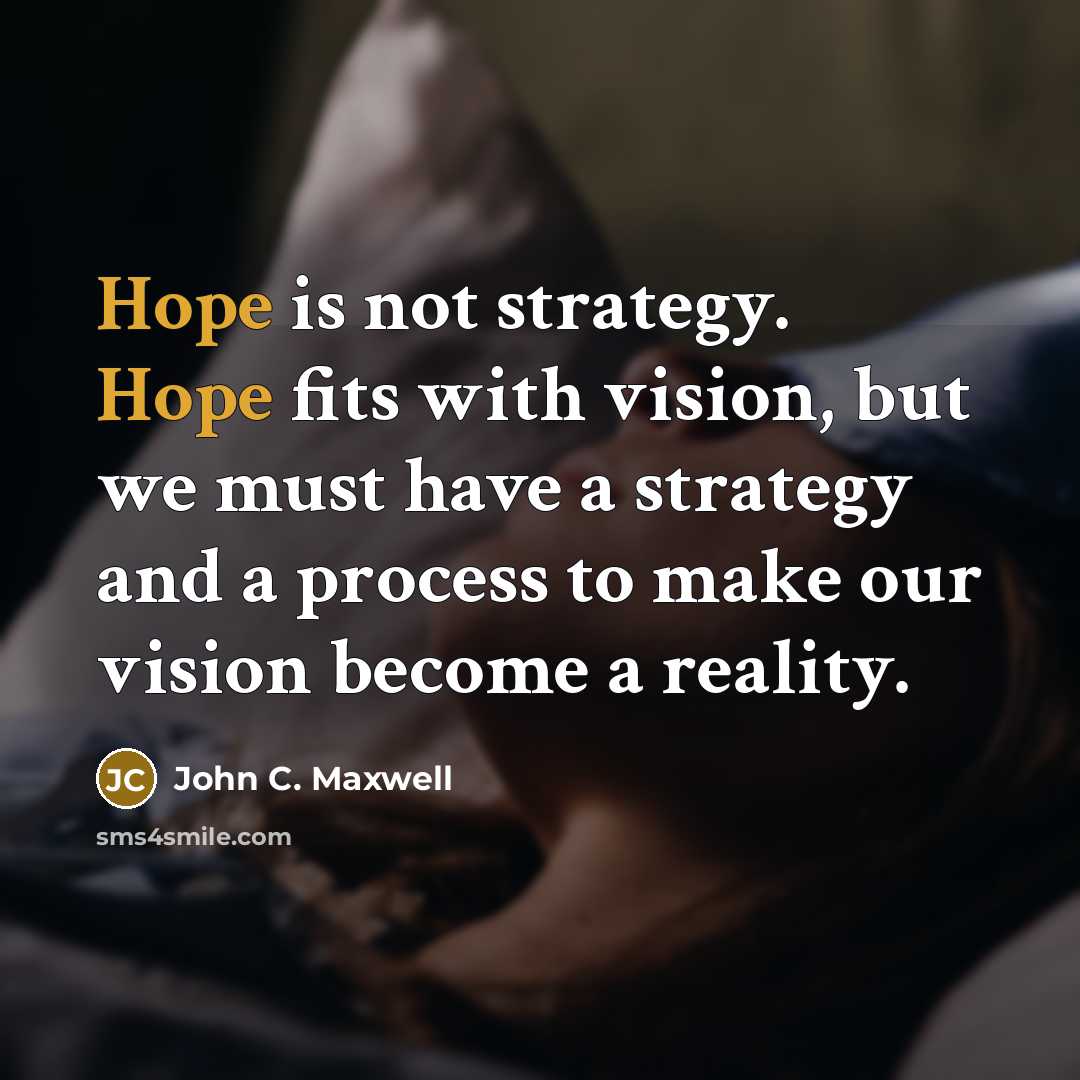 “Hope is not strategy. Hope fits with vision, but we…” quote by John C. Maxwell