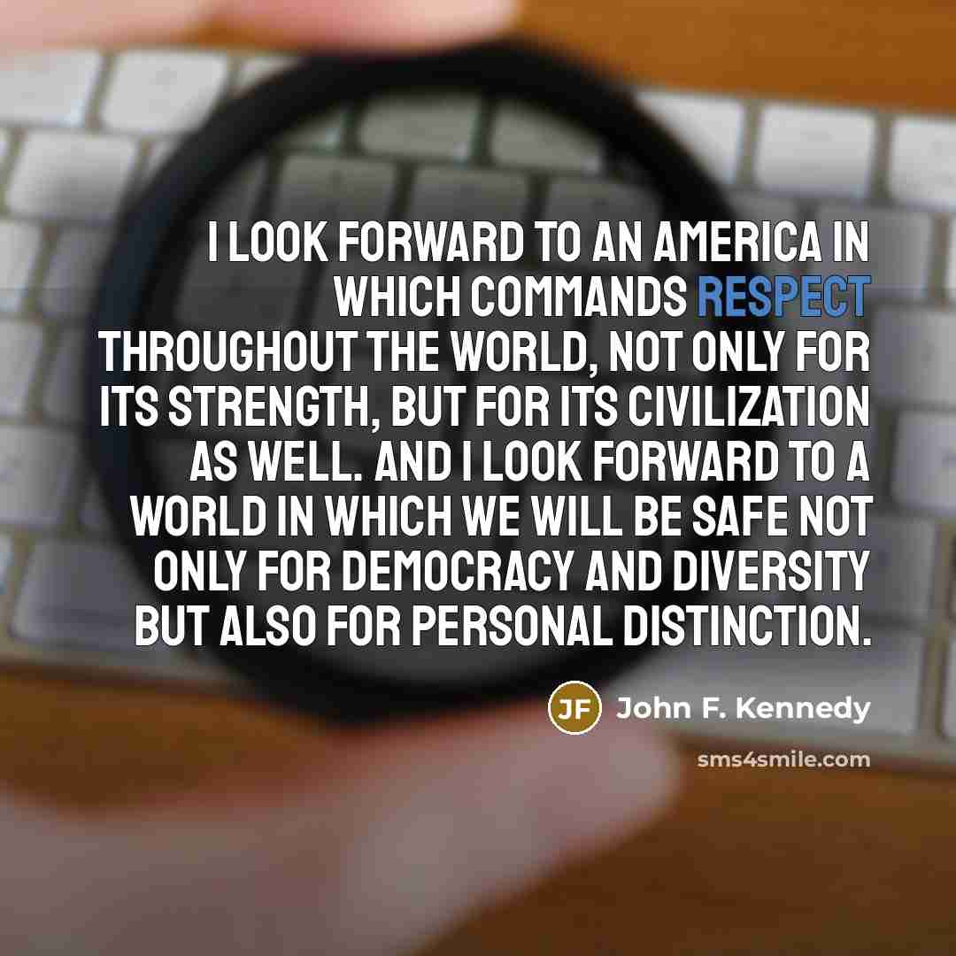 “I look forward to an america in which commands respect…” quote by John F. Kennedy