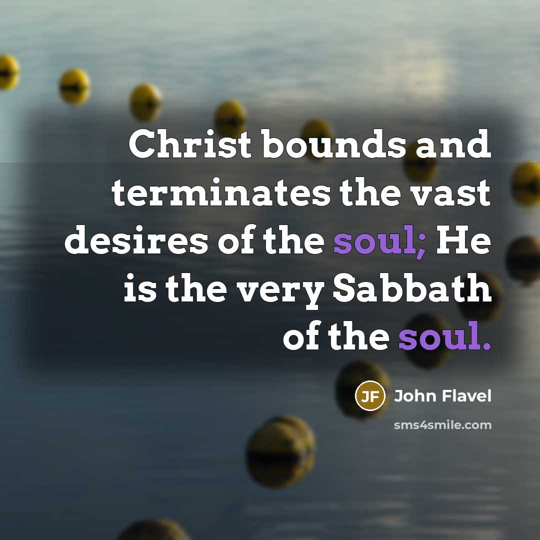 “Christ bounds and terminates the vast desires of the soul;…” quote by John Flavel
