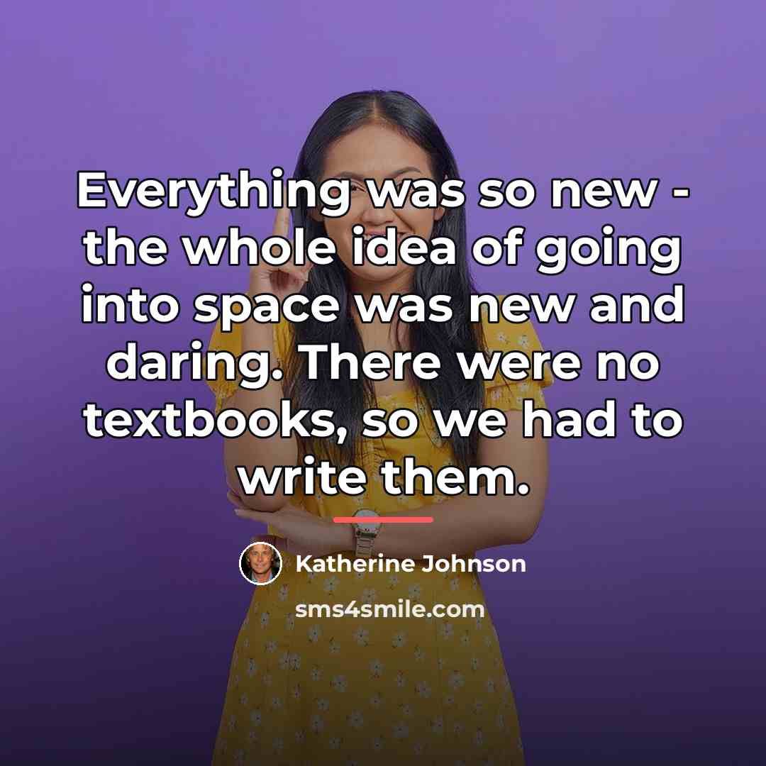 “Everything was so new - the whole idea of going…” quote by Katherine Johnson
