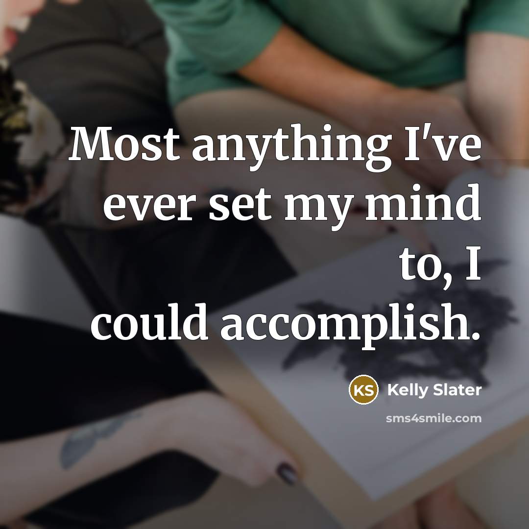 “Most anything I've ever set my mind to, I could…” quote by Kelly Slater