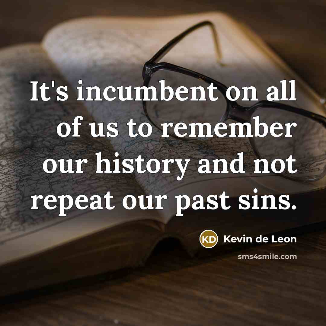“It's incumbent on all of us to remember our history…” quote by Kevin de Leon