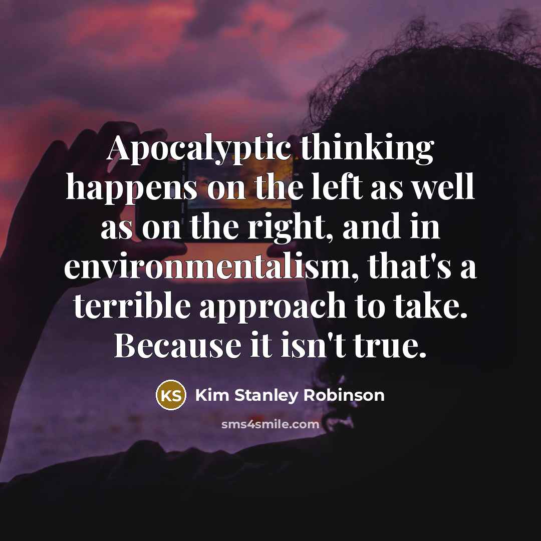 “Apocalyptic thinking happens on the left as well as on…” quote by Kim Stanley Robinson