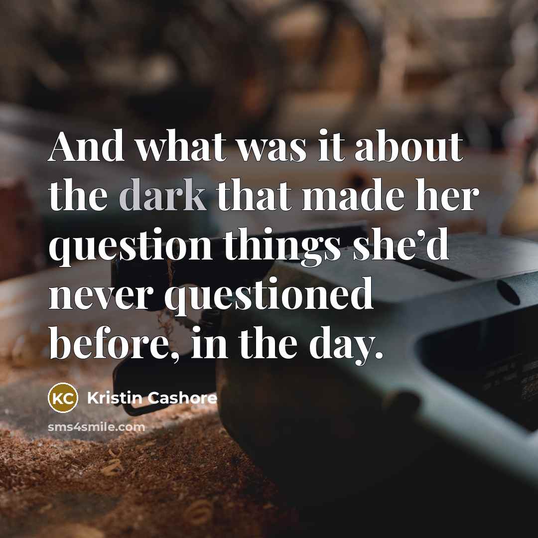 “And what was it about the dark that made her…” quote by Kristin Cashore