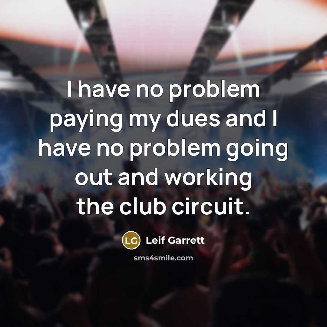 “I have no problem paying my dues and I have…” quote by Leif Garrett