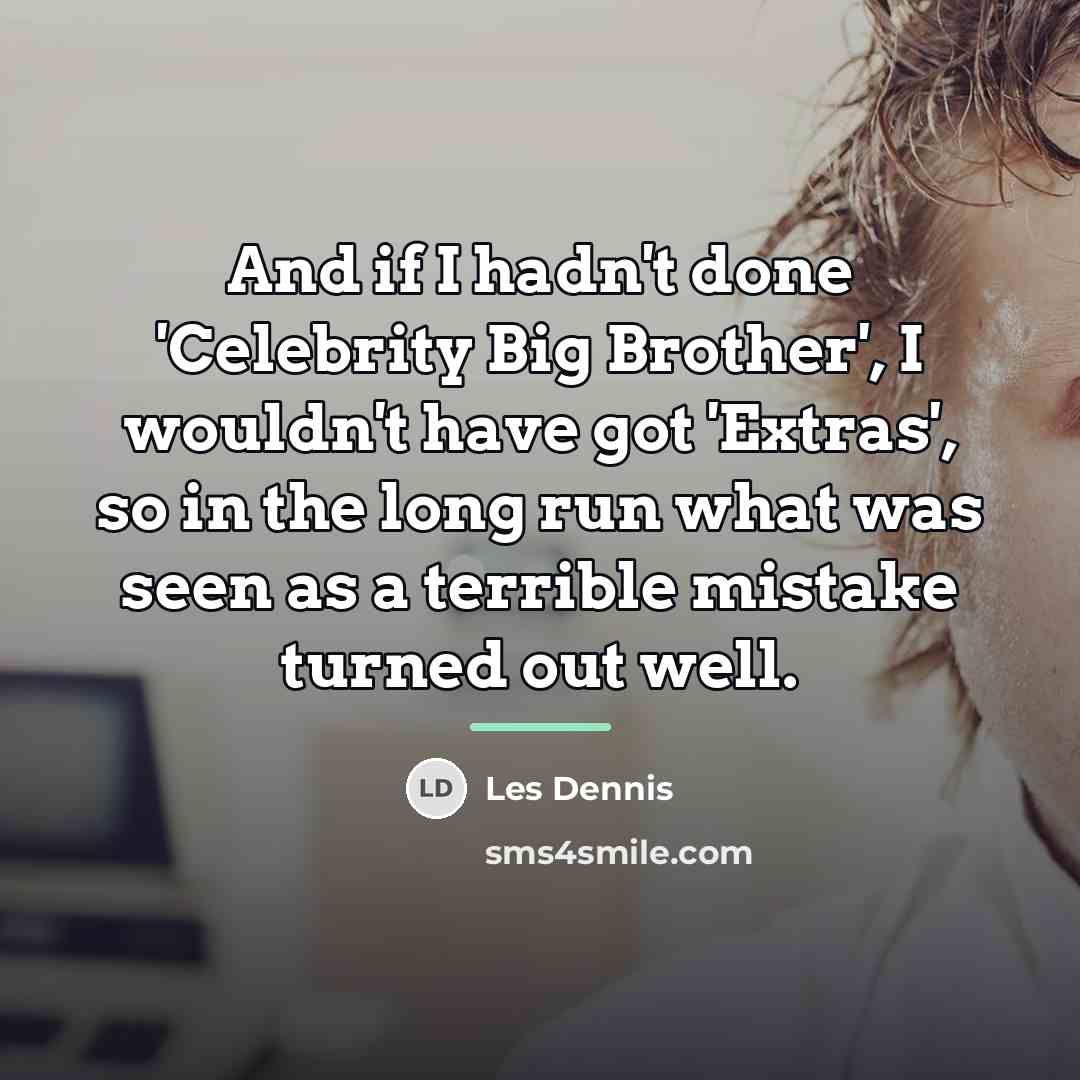 “And if I hadn't done 'Celebrity Big Brother', I wouldn't…” quote by Les Dennis