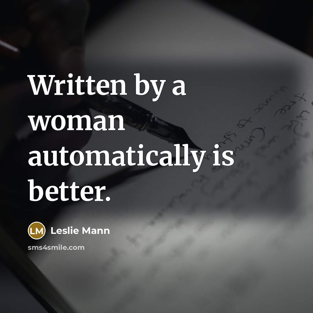 “Written by a woman automatically is better.…” quote by Leslie Mann