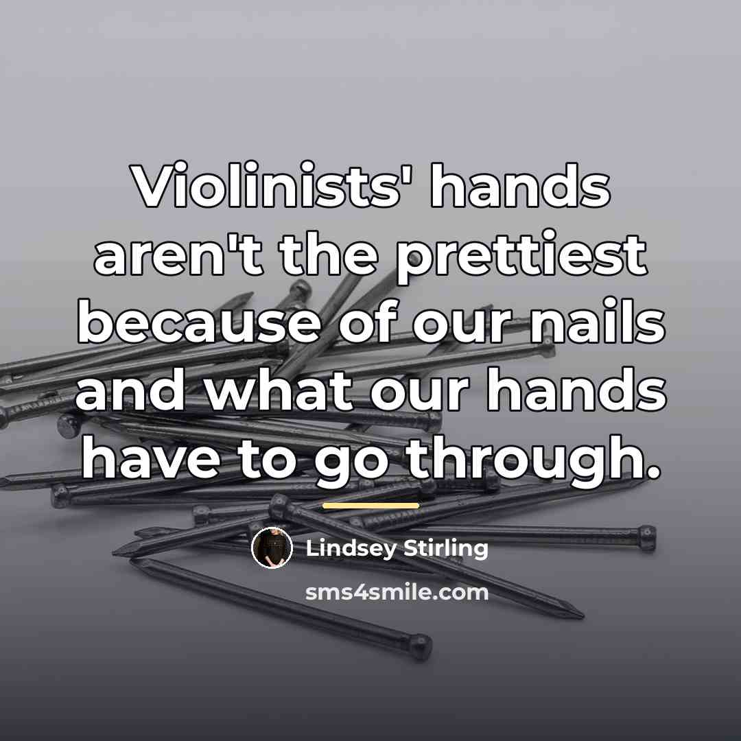 “Violinists' hands aren't the prettiest because of our nails and…” quote by Lindsey Stirling