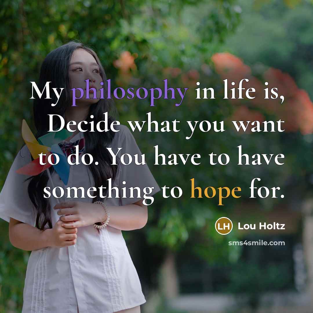 “My philosophy in life is, Decide what you want to do. You have to have something to hope for.” quote by Lou Holtz