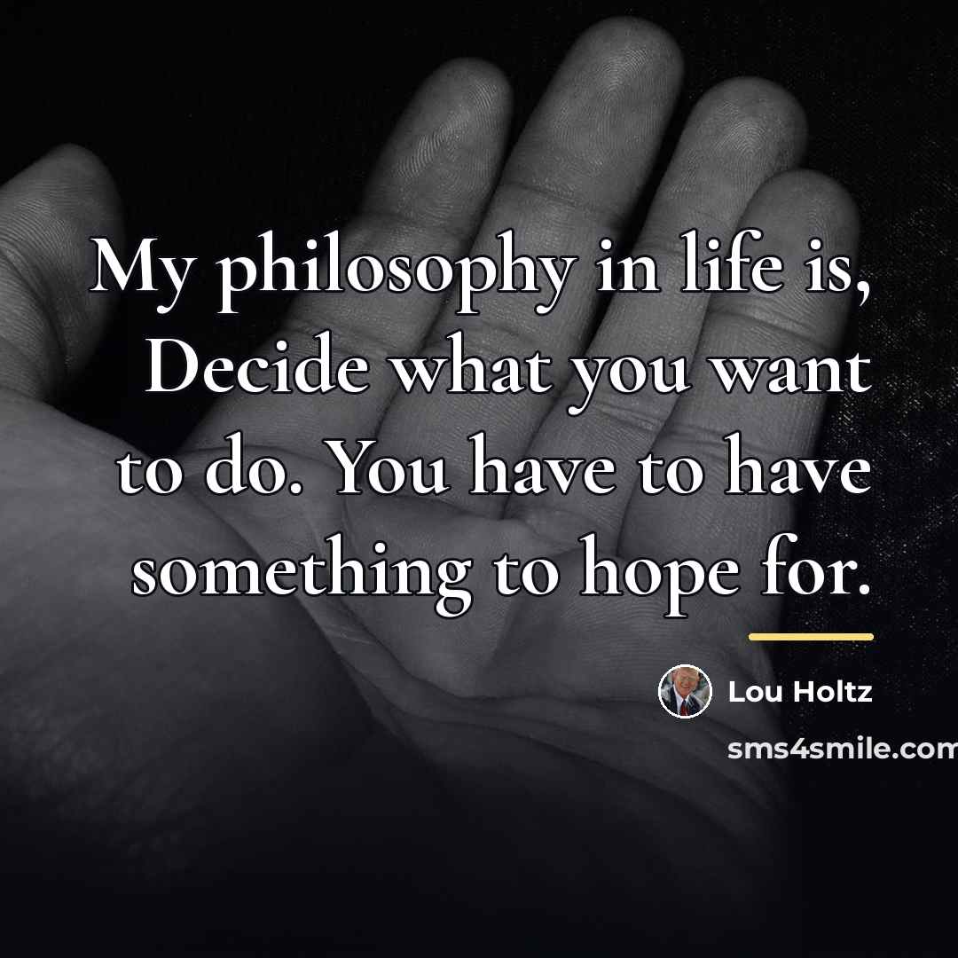 “My philosophy in life is, Decide what you want to…” quote by Lou Holtz
