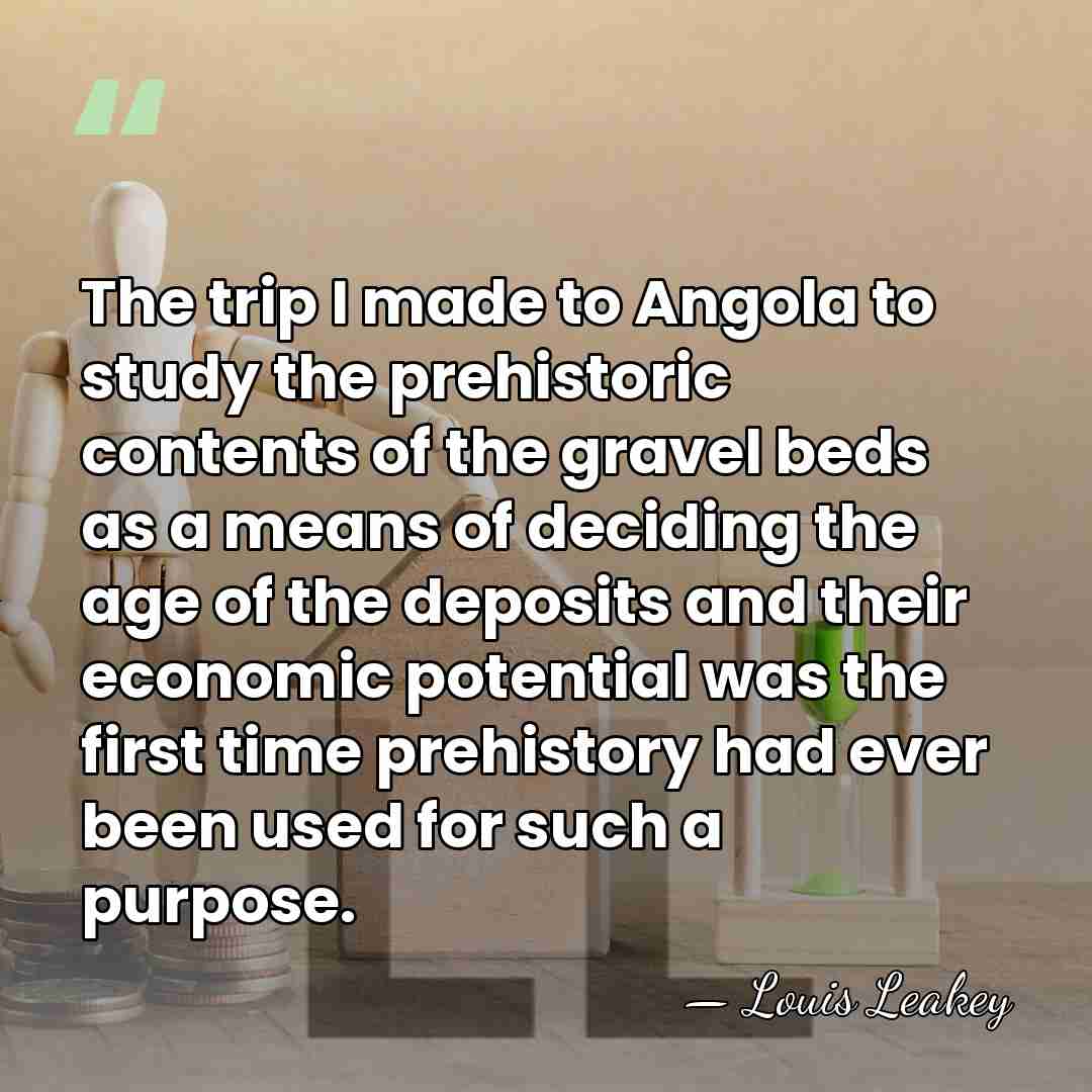 The trip I made to Angola to study the prehistoric contents of&hellip; - Louis Leakey