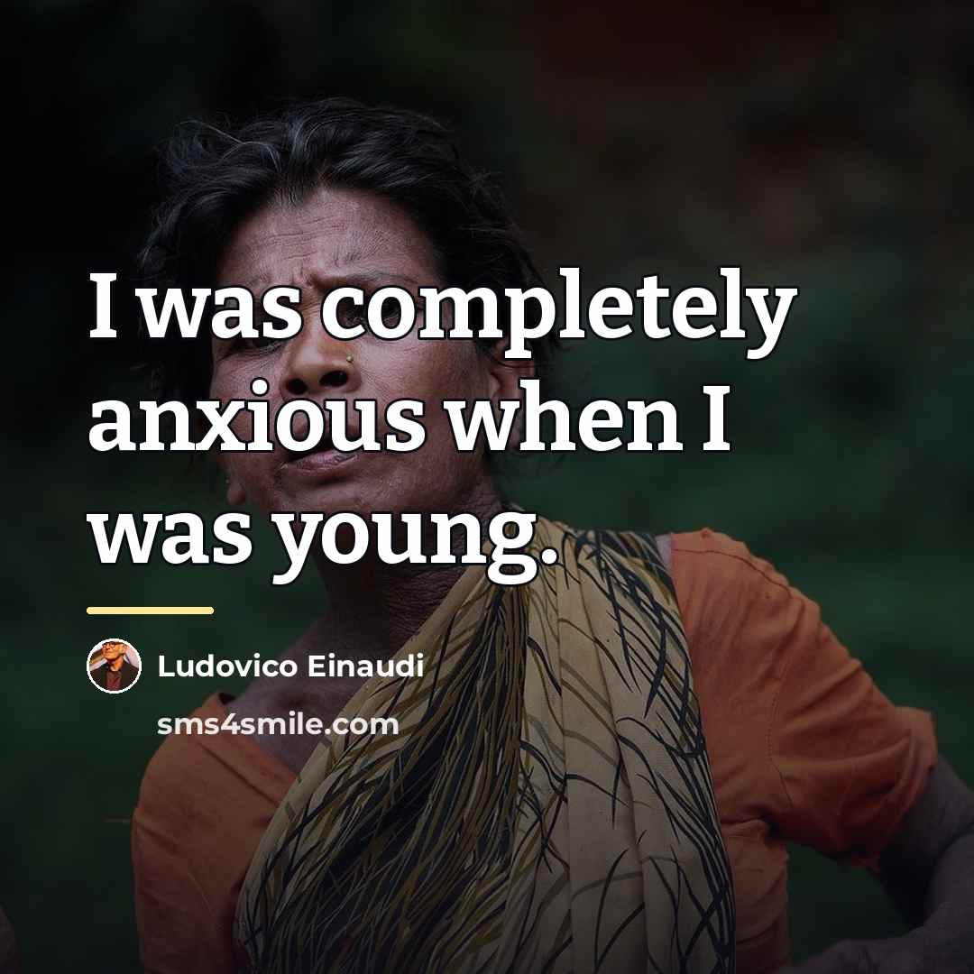“I was completely anxious when I was young.…” quote by Ludovico Einaudi