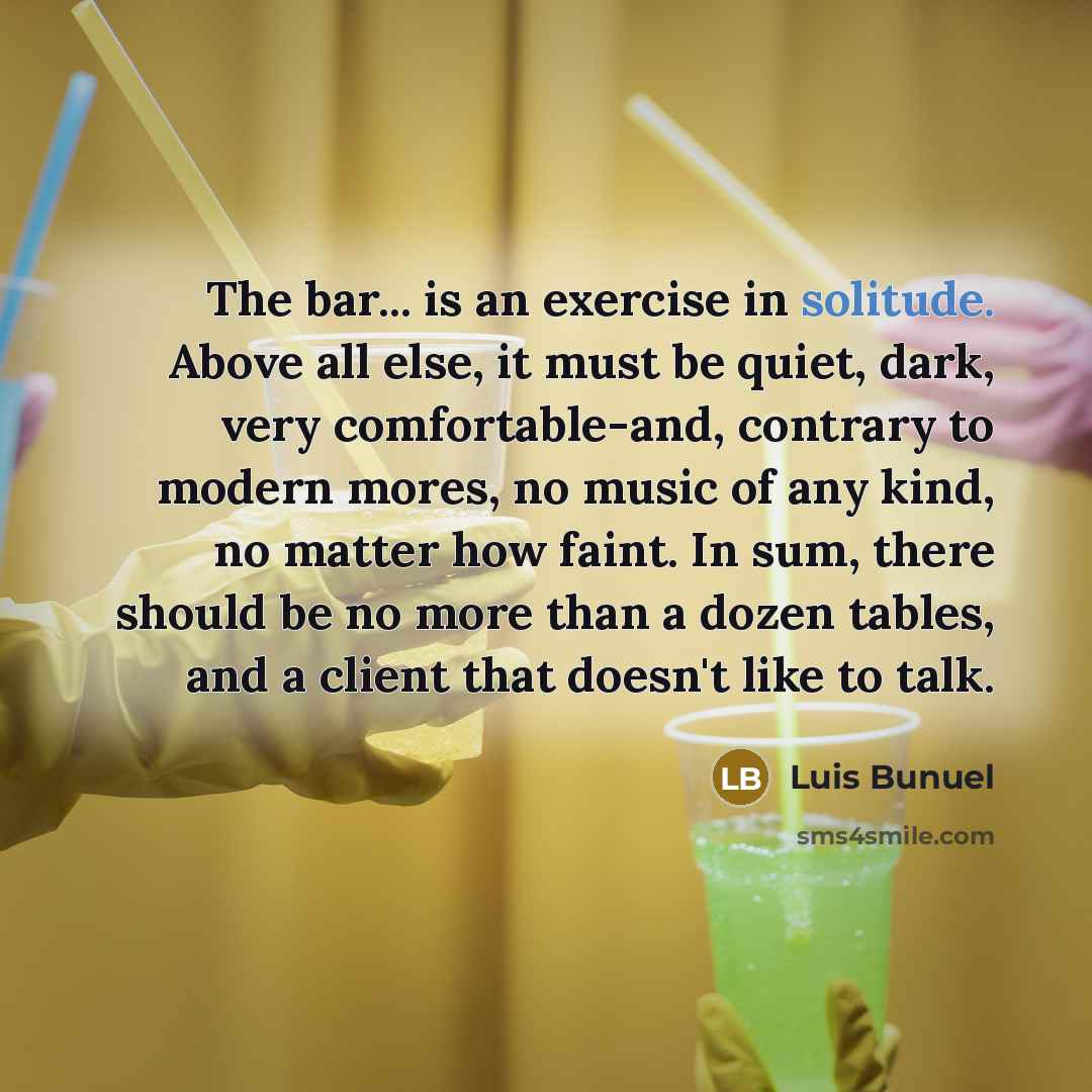“The bar... is an exercise in solitude. Above all else,…” quote by Luis Bunuel