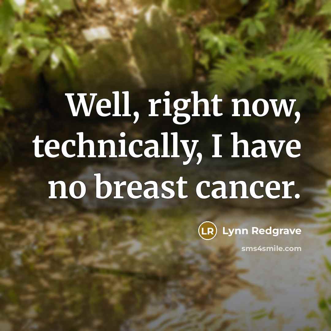 “Well, right now, technically, I have no breast cancer.…” quote by Lynn Redgrave