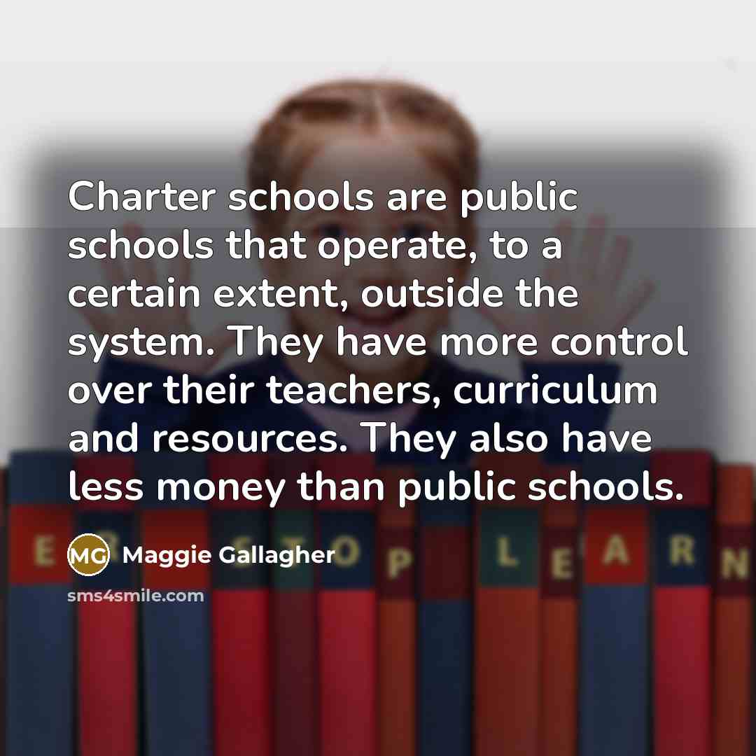 “Charter schools are public schools that operate, to a certain…” quote by Maggie Gallagher