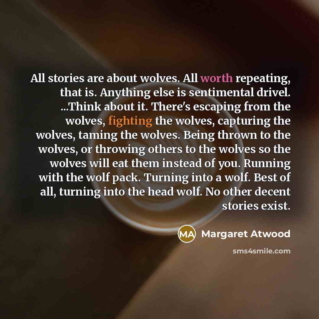 “All stories are about wolves. All worth repeating, that is.…” quote by Margaret Atwood
