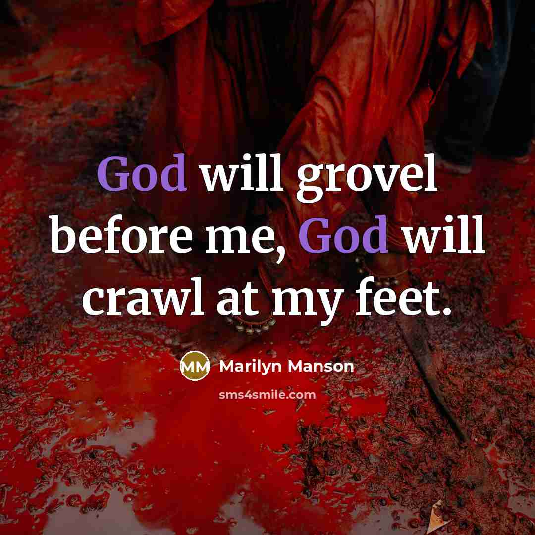 “God will grovel before me, God will crawl at my feet.” quote by Marilyn Manson