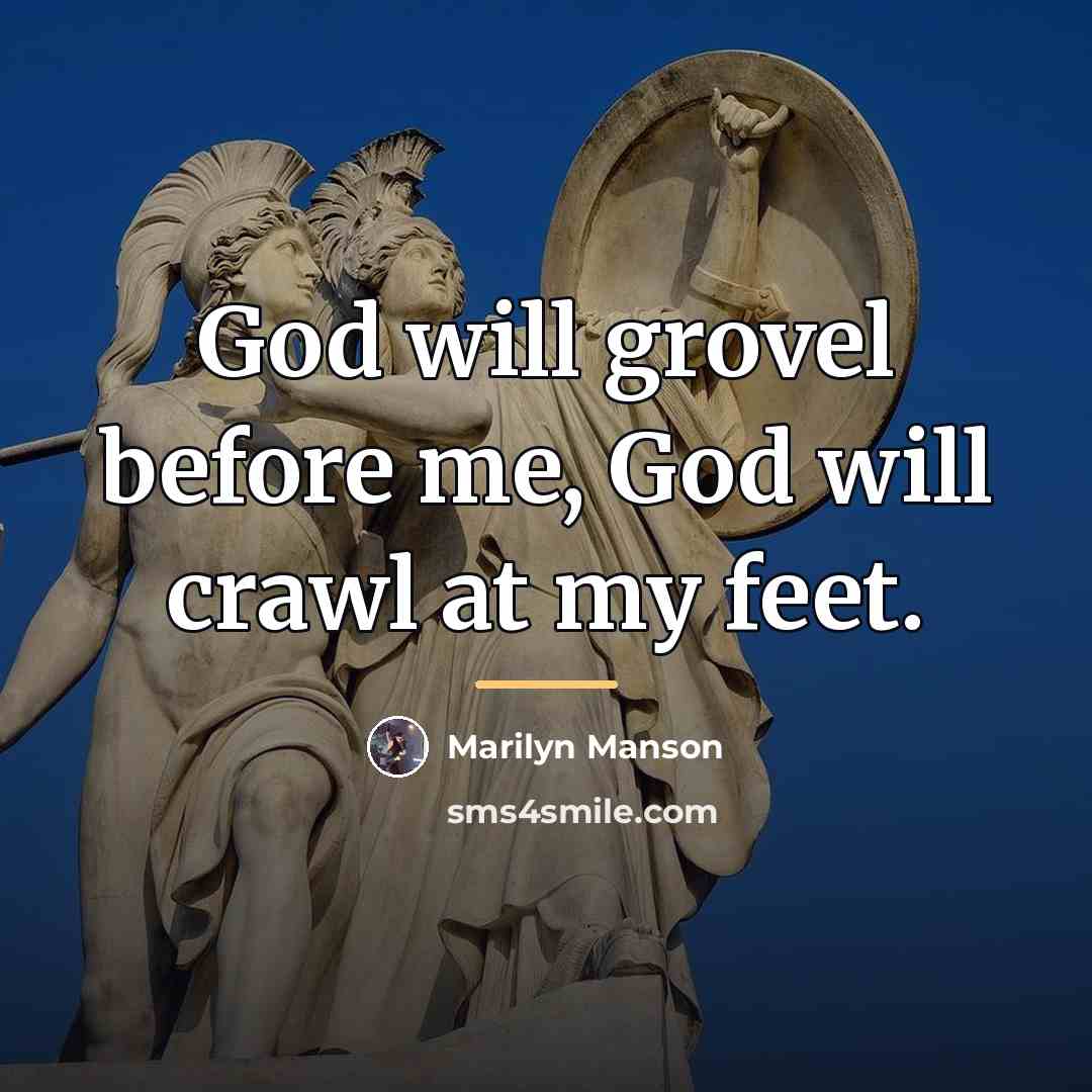 “God will grovel before me, God will crawl at my…” quote by Marilyn Manson