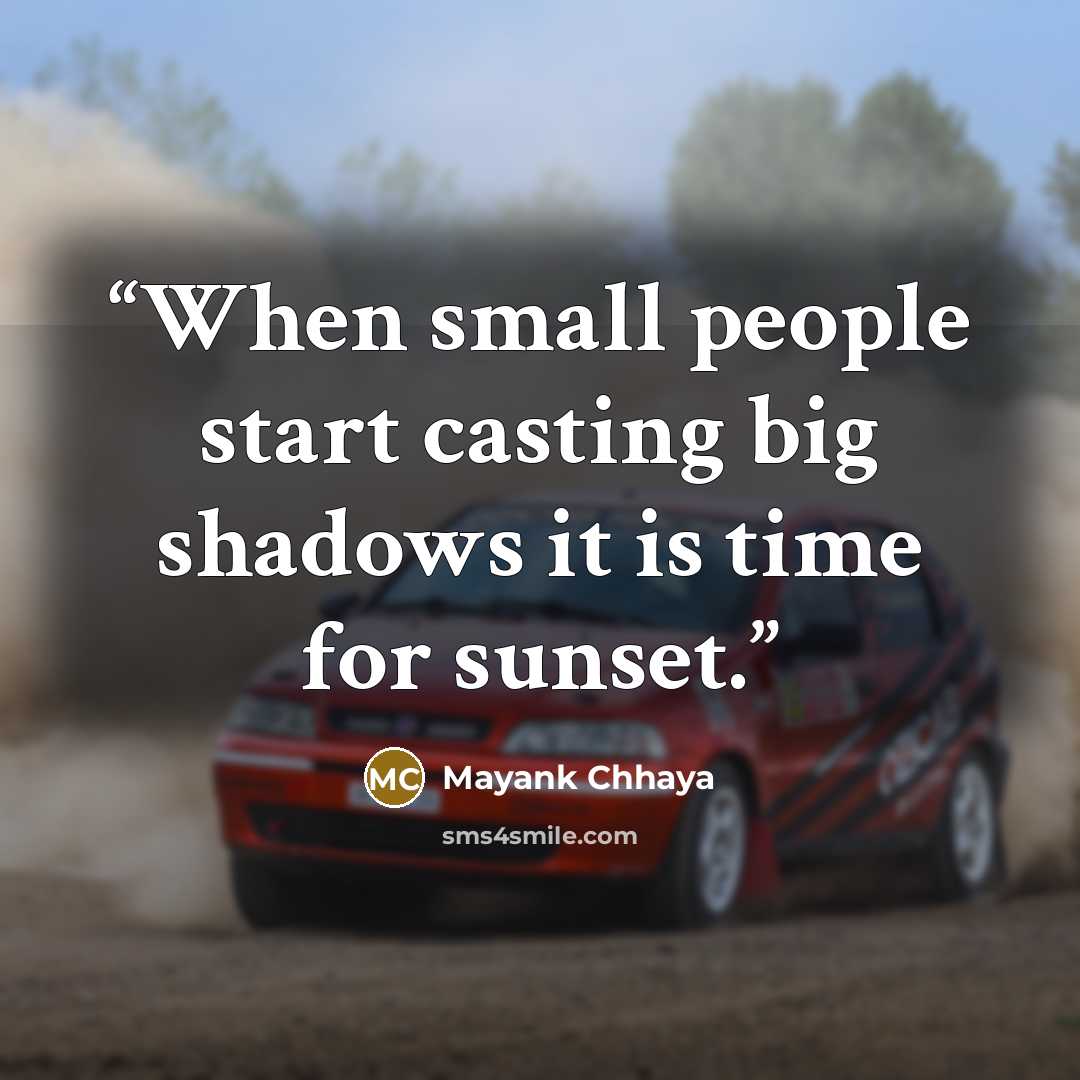 “When small people start casting big shadows it is time for sunset.” quote by Mayank Chhaya