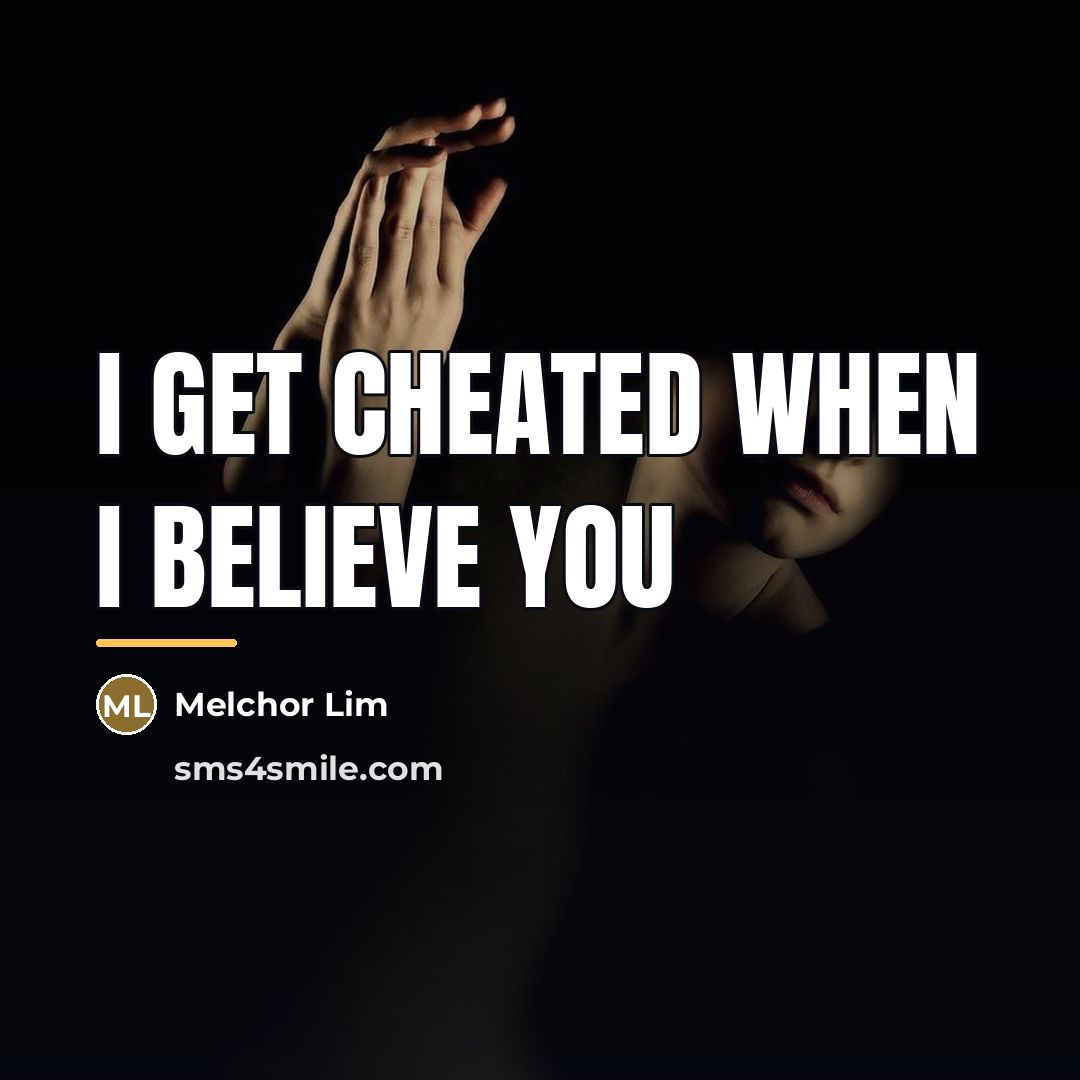 “I get cheated when I believe YOU…” quote by Melchor Lim