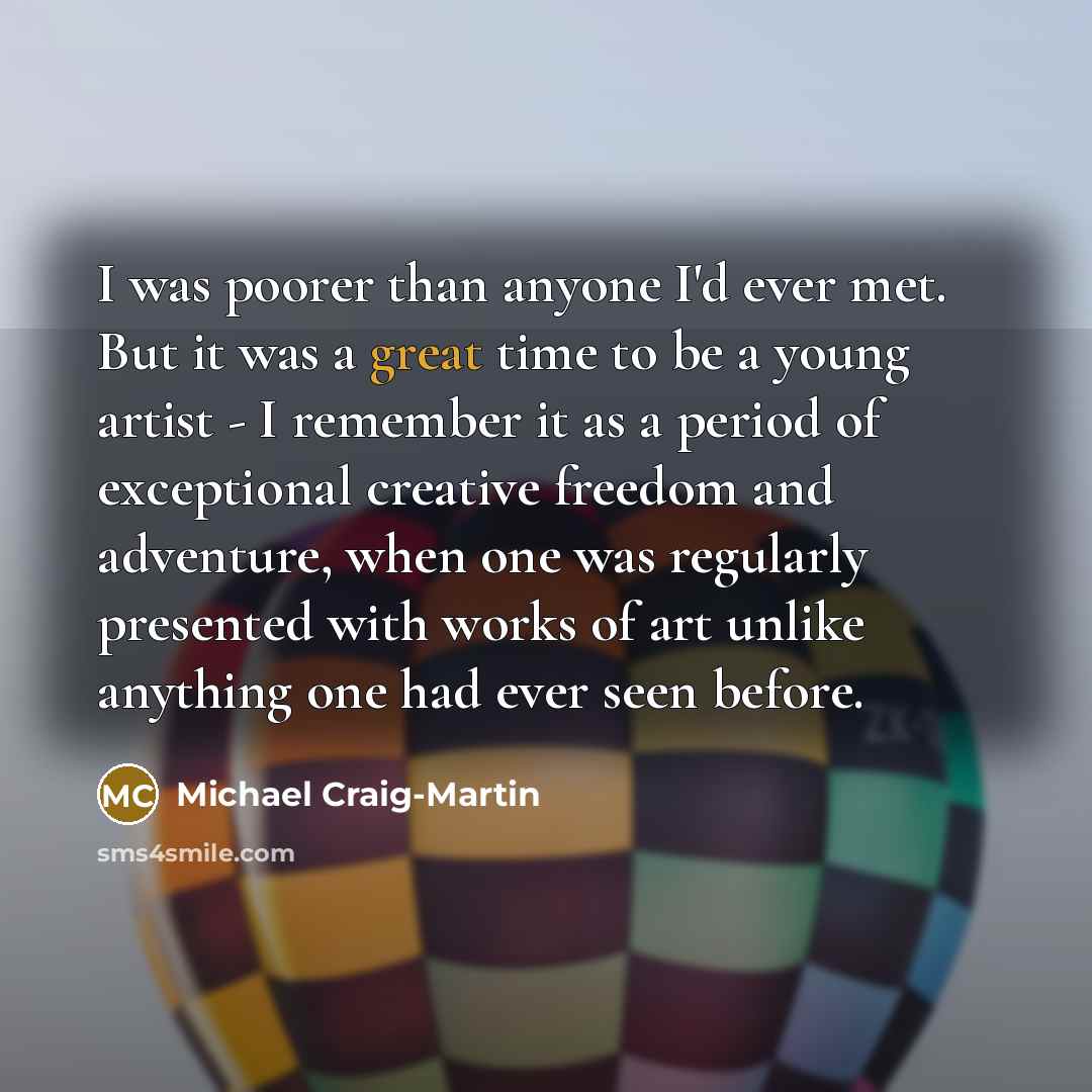 “I was poorer than anyone I'd ever met. But it…” quote by Michael Craig-Martin