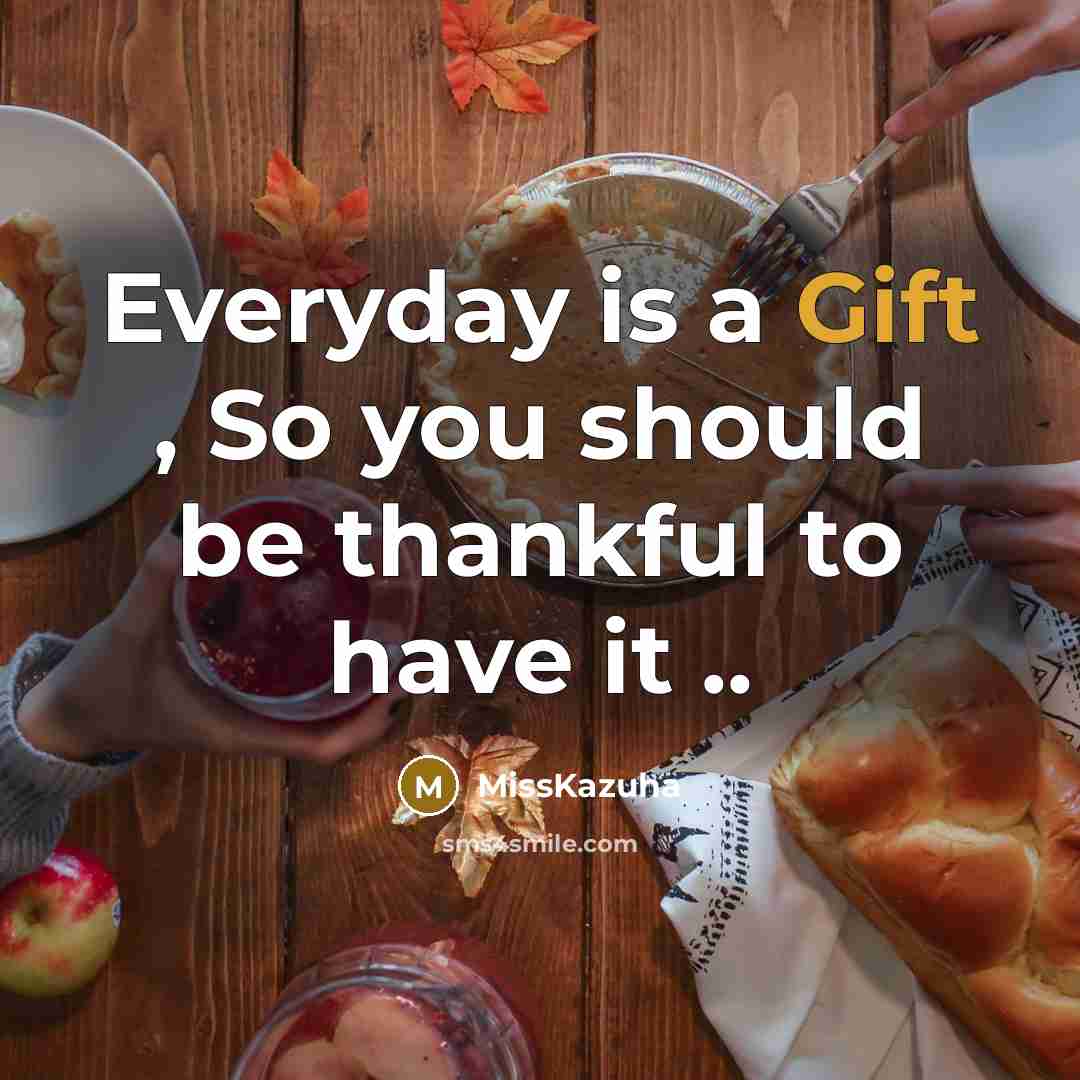 “Everyday is a Gift , So you should be thankful…” quote by MissKazuha