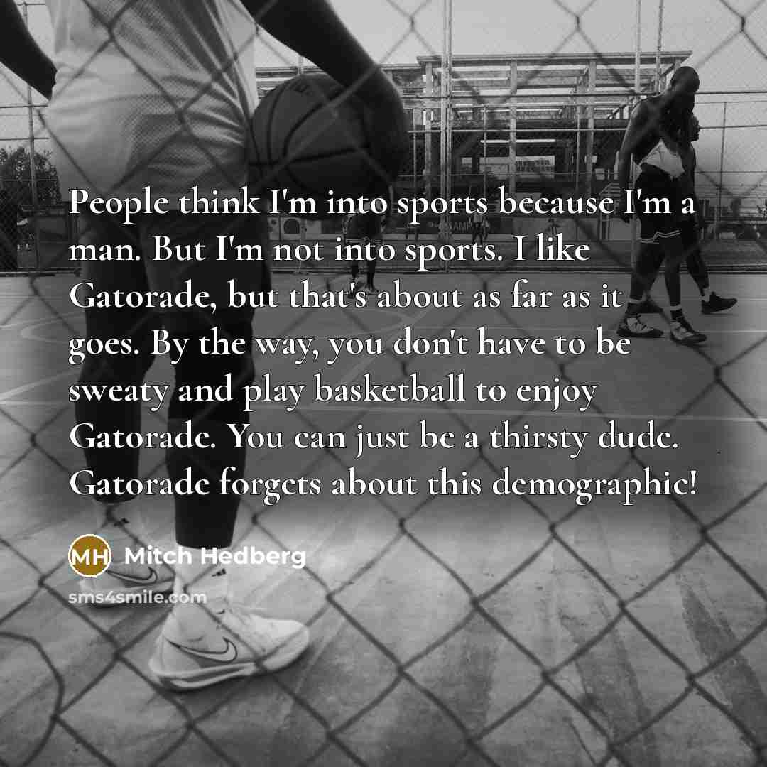“People think I'm into sports because I'm a man. But…” quote by Mitch Hedberg