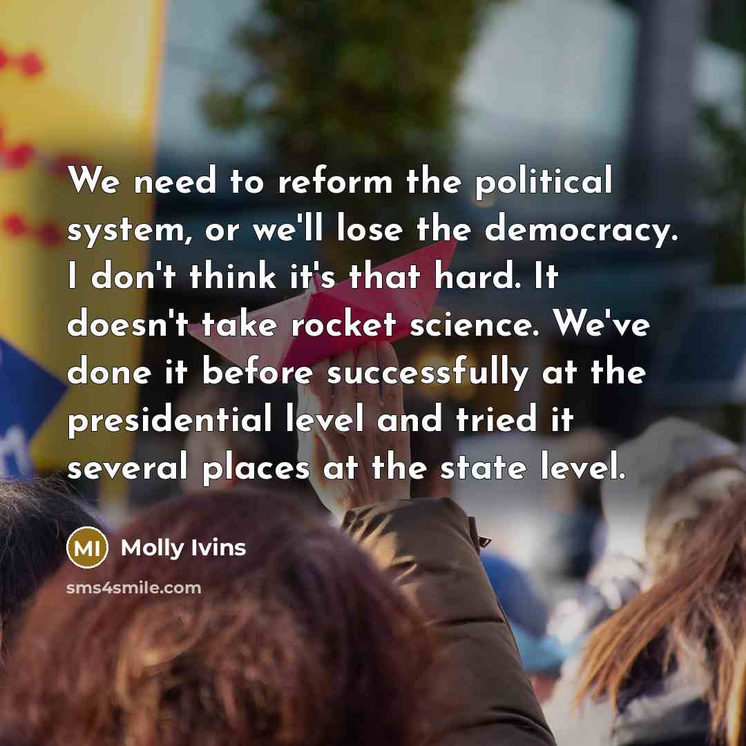 “We need to reform the political system, or we'll lose…” quote by Molly Ivins