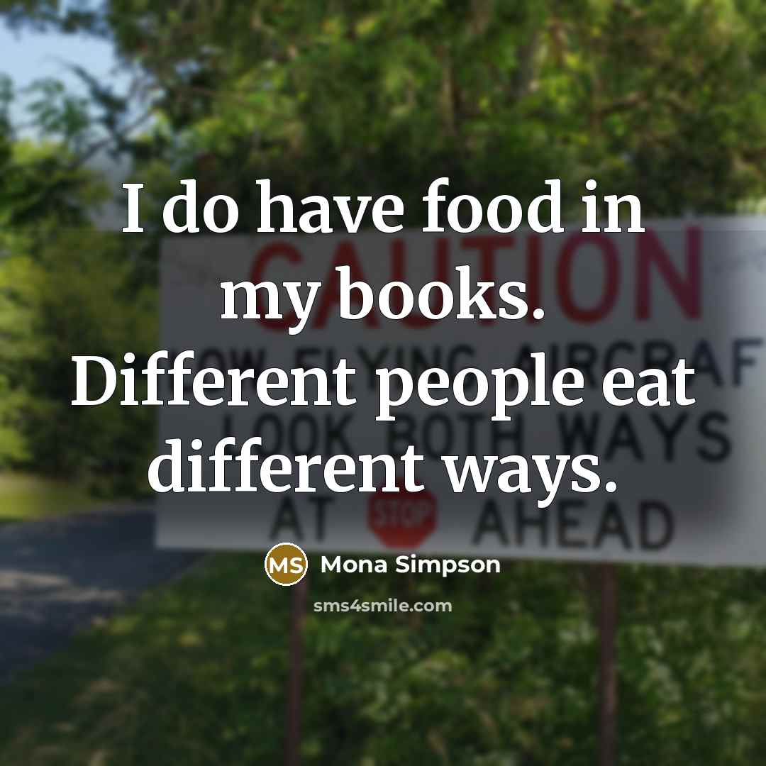 “I do have food in my books. Different people eat…” quote by Mona Simpson