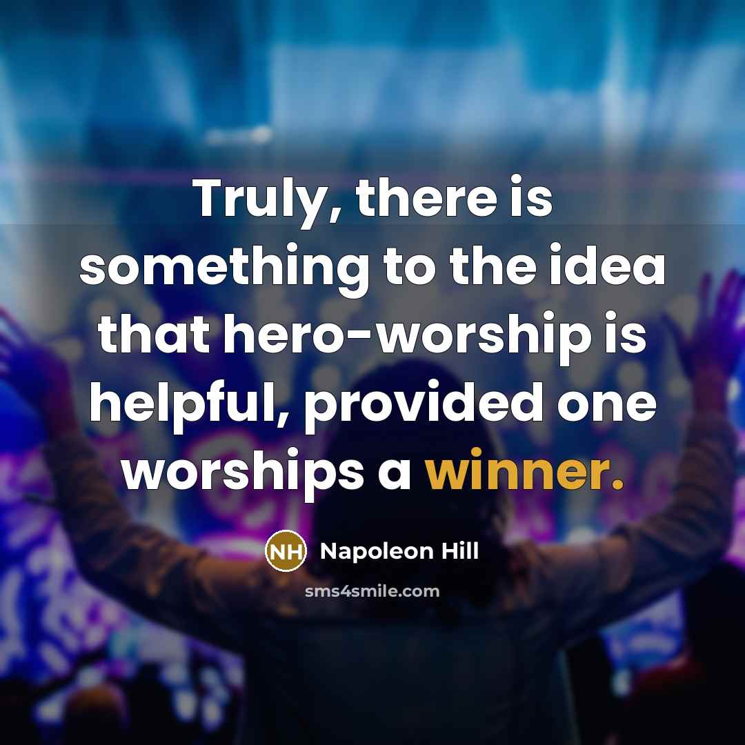“Truly, there is something to the idea that hero-worship is…” quote by Napoleon Hill