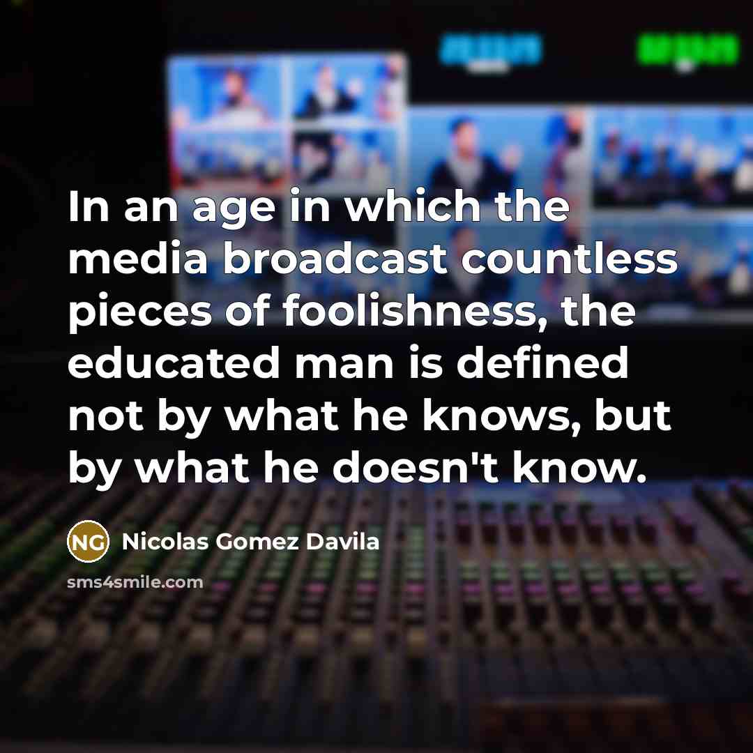 “In an age in which the media broadcast countless pieces…” quote by Nicolas Gomez Davila