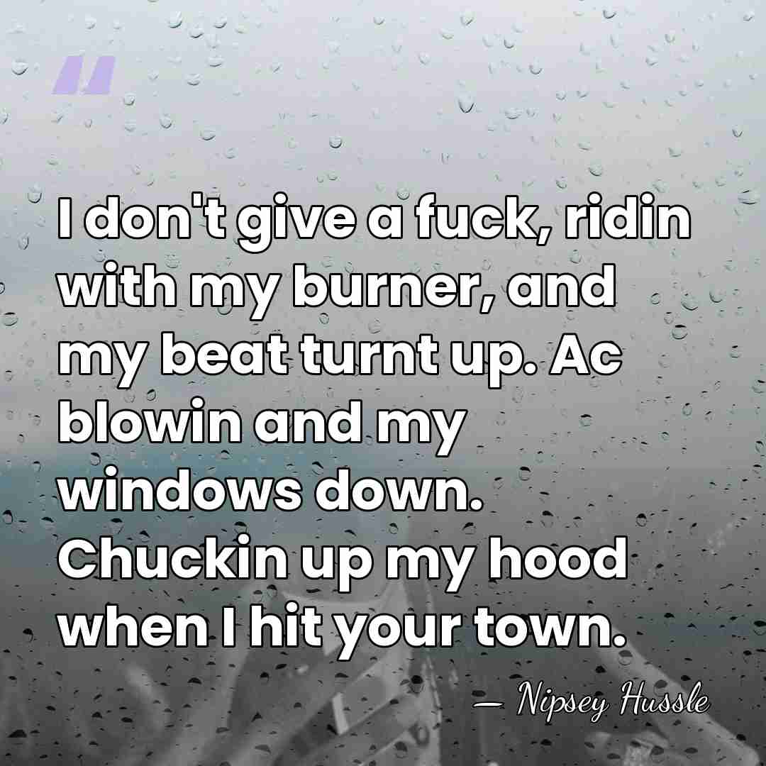 I don't give a fuck, ridin with my burner, and my beat&hellip; - Nipsey Hussle