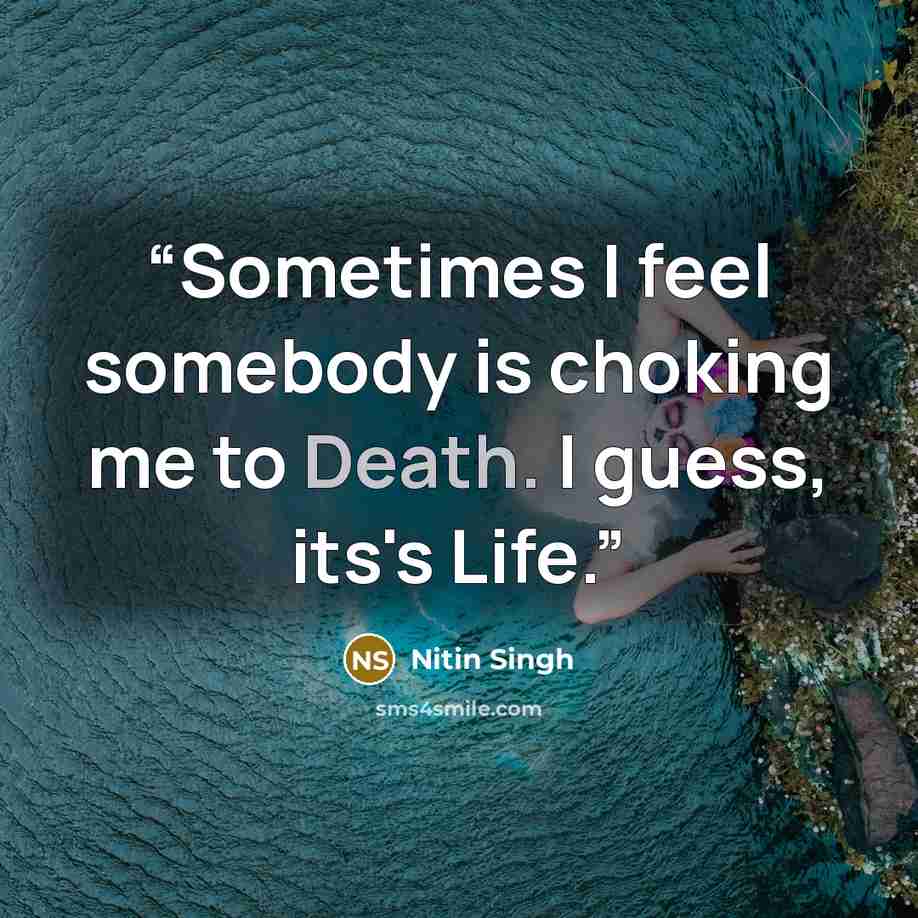 “Sometimes I feel somebody is choking me to Death. I guess, its's Life.” quote by Nitin Singh