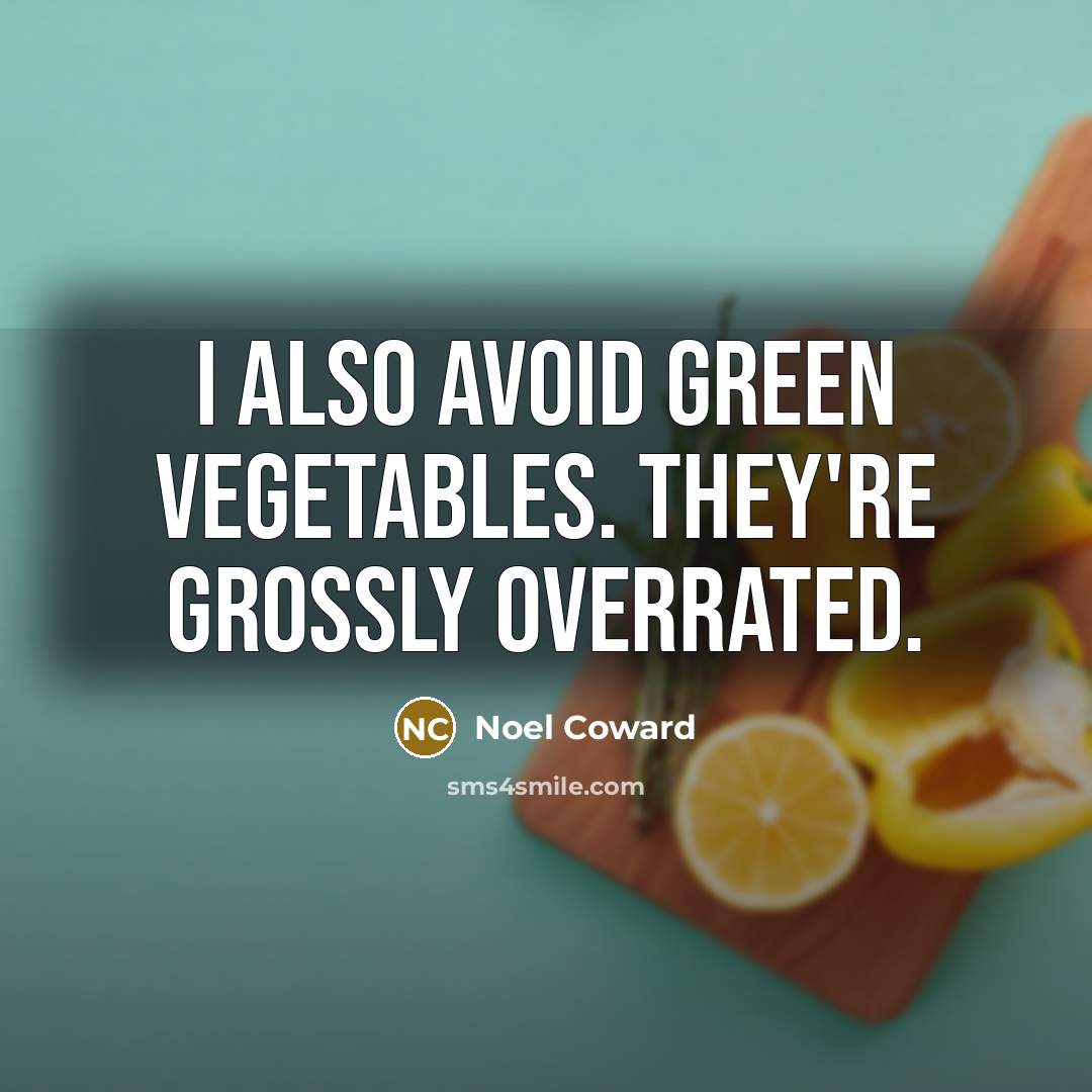 “I also avoid green vegetables. They're grossly overrated.” quote by Noel Coward