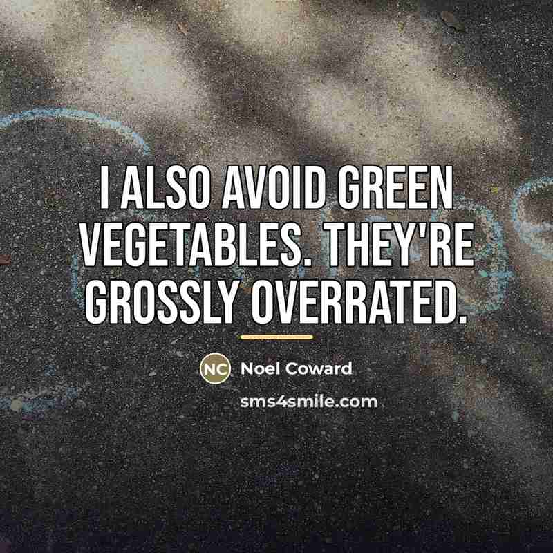 “I also avoid green vegetables. They're grossly overrated.…” quote by Noel Coward