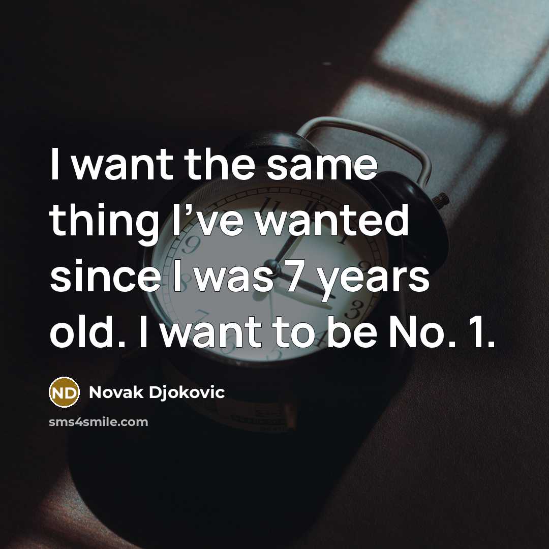 “I want the same thing I've wanted since I was…” quote by Novak Djokovic