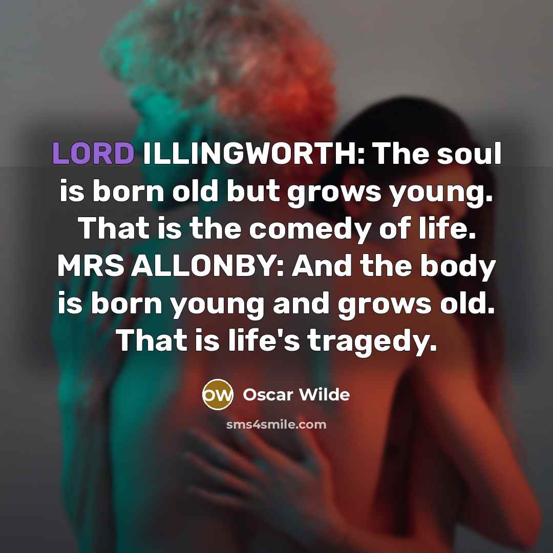 “LORD ILLINGWORTH: The soul is born old but grows young.…” quote by Oscar Wilde