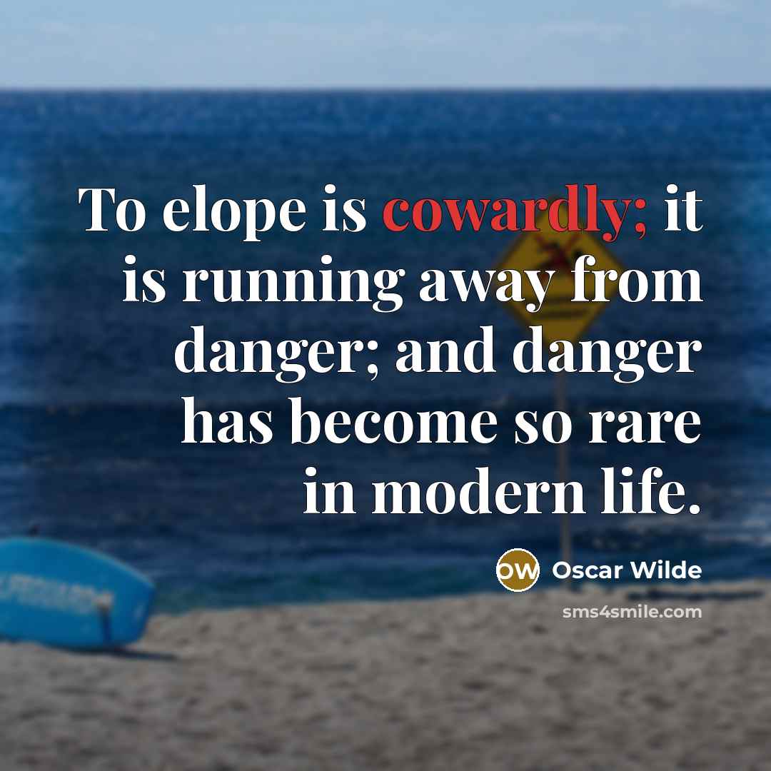 “To elope is cowardly; it is running away from danger; and danger has become so rare in modern life.” quote by Oscar Wilde