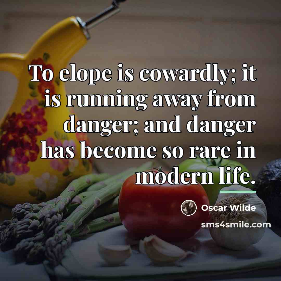 “To elope is cowardly; it is running away from danger;…” quote by Oscar Wilde
