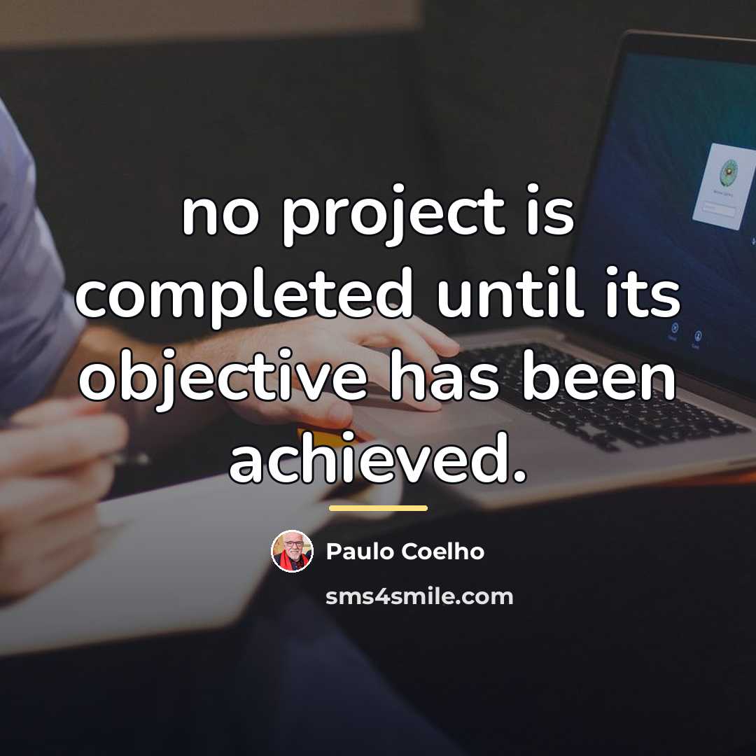 “no project is completed until its objective has been achieved.…” quote by Paulo Coelho