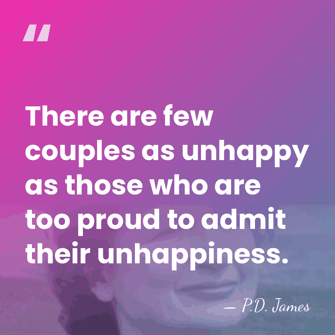 There are few couples as unhappy as those who are too proud&hellip; - P.D. James