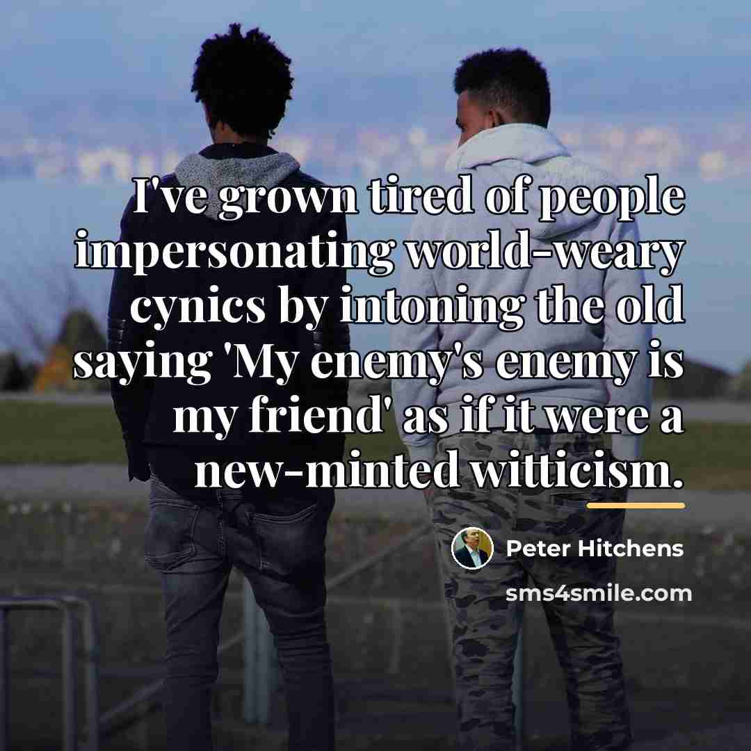 “I've grown tired of people impersonating world-weary cynics by intoning…” quote by Peter Hitchens